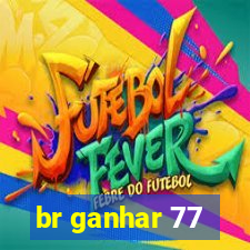 br ganhar 77